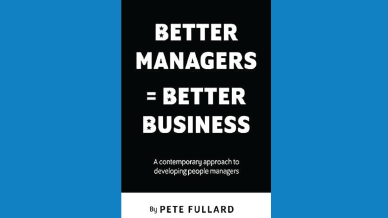 Better Managers = Better Business, Pete Fullard - Managing People Resource
